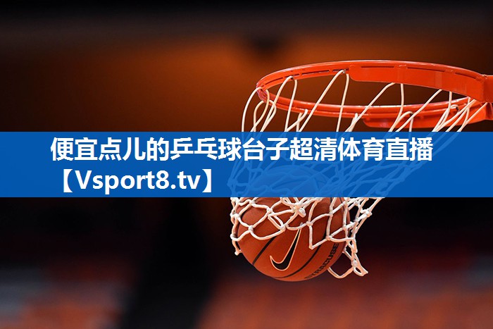 <strong>便宜点儿的乒乓球台子超清体育直播</strong>