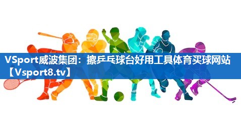 VSport威波集团：擦乒乓球台好用工具体育买球网站