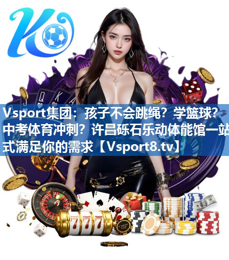 Vsport集团：孩子不会跳绳？学篮球？中考体育冲刺？许昌砾石乐动体能馆一站式满足你的需求