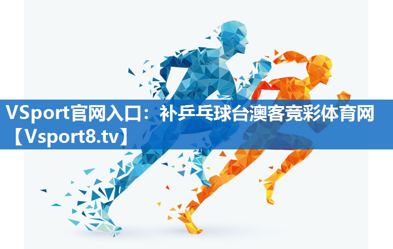 VSport官网入口：补乒乓球台澳客竞彩体育网