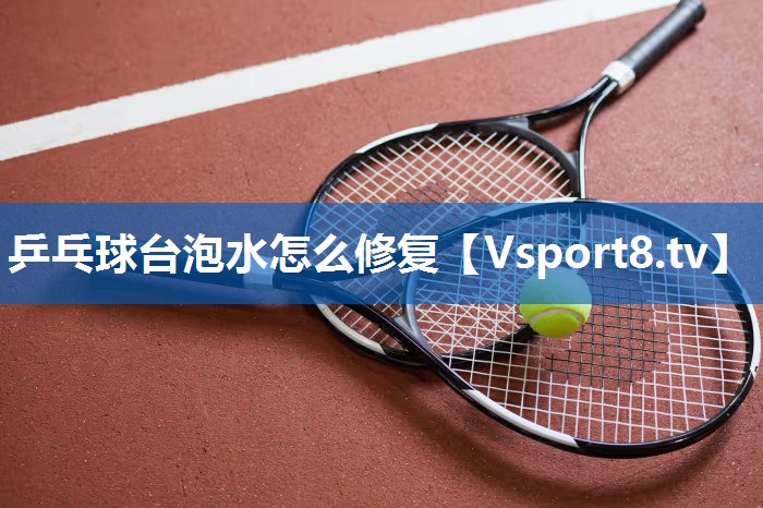 乒乓球台泡水怎么修复