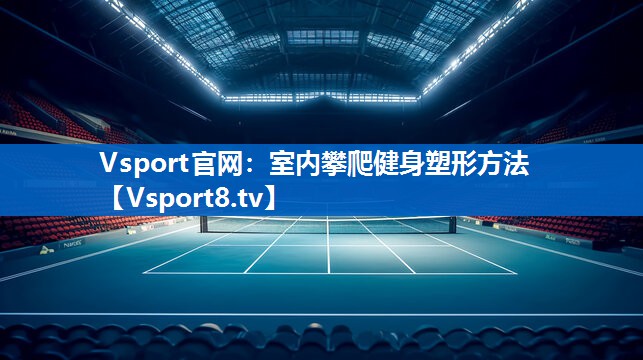 Vsport官网：室内攀爬健身塑形方法